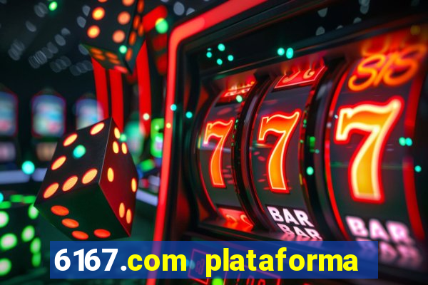 6167.com plataforma de jogos